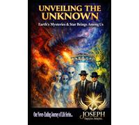 Unveiling The Unknown: Earth’s Mysteries and the Star Beings Among Us (Awakening Beyond the Matrix Series)
