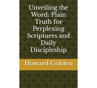 Unveiling the Word: Plain Truth for Perplexing Scriptures and Daily Discipleship