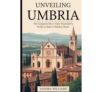 Unveiling Umbria: The Complete First-Time Traveler’s Guide to Italy’s Timeless Heart: Discover Assisi’s Basilica, Perugia’s Medieval Spirit, Orvieto’s ... Montefalco’s Wines, and Norcia’s Truffles.