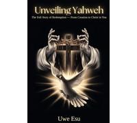 Unveiling Yahweh: The Full Story of Redemption - From Creation to Christ in You (The Unveiling Series)