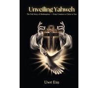 Unveiling Yahweh: The Full Story of Redemption - From Creation to Christ in You (The Unveiling Yahweh Trilogy)