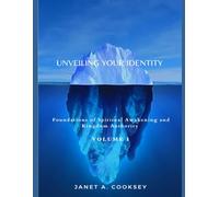 Unveiling Your Identity Volume 1: Foundations of Spiritual Awakening and Kingdom Authority (Unveiling Your Identity Revamped Series)