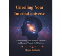 Unveiling Your Internal universe: Understanding Your Thoughts, Emotions, and Purpose Through Self-Discovery - Made For People Seeking Clarity in Life and Self Growth
