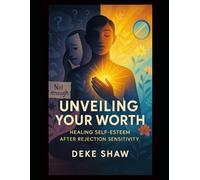 Unveiling Your Worth: Healing Rejection Sensitivity and Reclaiming Your Authentic Self