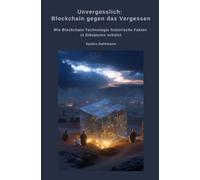 Unvergesslich: Blockchain gegen das Vergessen: Wie Blockchain-Technologie historische Fakten in Diktaturen schützt