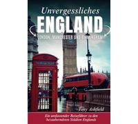 Unvergessliches England: London, Manchester und Birmingham: Ein umfassender Reiseführer zu den bezauberndsten Städten Englands (Die UNVERGESSLICHE Reiseführerreihe.)