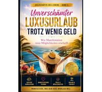 Unverschämter Luxusurlaub trotz wenig Geld: Wie Manifestation neue Möglichkeiten erschafft (Goldschätze des Lebens)