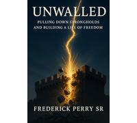 Unwalled: Pulling Down Strongholds and Building a Life of Freedom