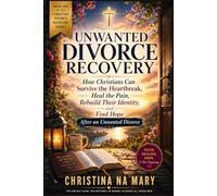UNWANTED DIVORCE RECOVERY: How Christians Can Survive the Heartbreak, Heal the Pain, Rebuild Their Identity, and Find Hope After an Unwanted Divorce