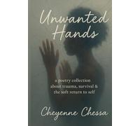 Unwanted Hands: A poetry collection about trauma, survival & the soft return to self