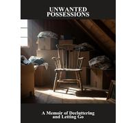 Unwanted Possessions: A Memoir Of Decluttering And Letting Go