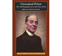 Unwanted Priest: The Autobiography of a Latin Mass Exile