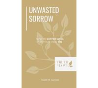 Unwasted Sorrow: How To Suffer Well For Your Own Sin (Biblical Solutions Series)