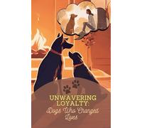 Unwavering Loyalty: Dogs Who Changed Lives
