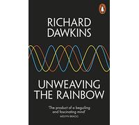 Unweaving the Rainbow: Science, Delusion and the Appetite for Wonder