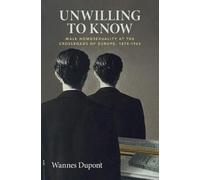 Unwilling To Know: Male Homosexuality at the Crossroads of Europe, 1870-1965