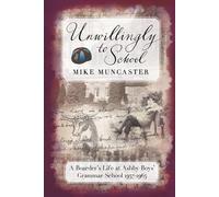 Unwillingly to School: A Boarder's Life at Ashby Boys' Grammar School 1957-1965