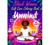 Unwind : Black Women Self Care Coloring Book: 100 Relaxing & Empowering Coloring Pages Celebrating Self-Love, Mindfulness, and Inner Peace