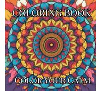 Unwind, Focus, and Color Your Way to Calm - Artful Mandalas for Balance and Harmony