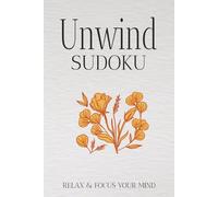 Unwind Sudoku Puzzle Book: Sudoku Puzzles for Unwind | Help Calm the Mind, Relax and Focus | 6x9 inches, 110 Pages | 50+ Puzzles | Solutions Included