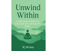 Unwind Within: A Guided Journal to Help Teens Understand, Calm, and Cope with Anxiety