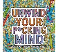 Unwind Your F*cking Mind: Swear Word Coloring Book For Adults