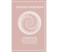 Unwind Your Mind: A Guided Journal to Calm Spiraling Thoughts, Reduce Overthinking and Recenter Yourself