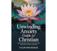 Unwinding Anxiety Guide for Christian: Breaking free from Cycles of Worry and Fear to Heal your Mind. (God's Answer to That Issue)