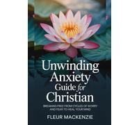 Unwinding Anxiety Guide for Christian: Breaking free from Cycles of Worry and Fear to Heal your Mind. (God's Answer to That Issue)