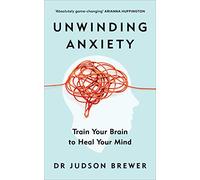 Unwinding Anxiety: Train Your Brain to Heal Your Mind