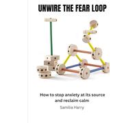 UNWIRE THE FEAR LOOP: How to stop anxiety at its source and reclaim calm