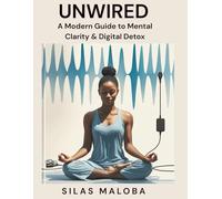 Unwired: A Modern Guide to Mental Clarity & Digital Detox