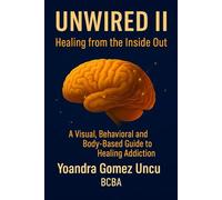Unwired II: Healing from the Inside Out: A Visual, Behavioral, and Body-Based Guide to Healing Addiction.