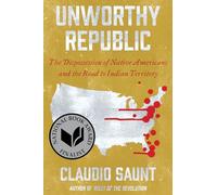 Unworthy Republic: The Dispossession of Native Americans and the Road to Indian Territory