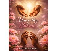 Unworthy, Yet Chosen: Poems of Grace, Mercy and Redemption