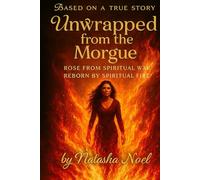 Unwrapped from the Morgue. Rose from Spiritual War. Reborn from Spiritual Fire.: No pastor. No water. Just death, fire breath, and a God who refused ... by ritual, but by divine interruption.
