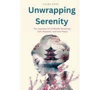 Unwrapping Serenity: The Japanese Art of Mindful Breathing, Calm Routines, and Inner Peace