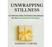UNWRAPPING STILLNESS: A 5-Minute Daily Christmas Devotional for the Overwhelmed Christian (The Unwrapping Series)