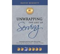 Unwrapping the Gift of Serving: Unwrapping Spiritual Gifts One by One: How to Use Your Spiritual Gift in the Body of Christ