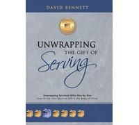 Unwrapping the Gift of Serving: Unwrapping Spiritual Gifts One by One: How to Use Your Spiritual Gift in the Body of Christ