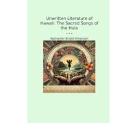 Unwritten Literature of Hawaii: The Sacred Songs of the Hula (Classic Books)