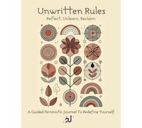 Unwritten Rules: Reflect, Unlearn, Reclaim: A Guided Feministic Journal To Redefine Yourself
