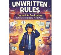 Unwritten Rules: The stuff No One Explains (but Everyone Expects You to Know)