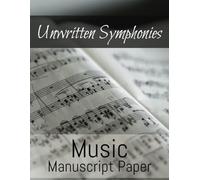 Unwritten Symphonies: Music Manuscript Paper for Future Composers |100 Blank Staff Pages | Blank Sheet Music Writing Notebook | 8.5x11 Inches