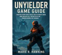 UNYIELDER GAME GUIDE: Master Every Run, Build The Ultimate Boss, and Unlock All Secrets in the Frozen World of Erebus