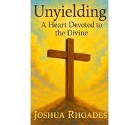Unyielding: A Heart Devoted to the Divine (The Godly Man Series)