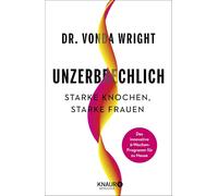 Unzerbrechlich: Starke Knochen, Starke Frauen. Das innovative 6-Wochen-Programm für zu Hause | Das sechswöchige Master-Trainingsprogramm für Frauen ab 40 - mit Übungen, Rezepten, Selbsttests