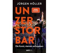 Unzerstörbar - Die Kunst, niemals aufzugeben, Spiegelbestseller von Jürgen Höller, Mentale Stärke & Disziplin lernen, Comeback-Mindset für Erfolg, ... Disziplin & Comeback-Mindset für Sieger