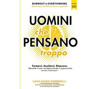 Uomini che pensano troppo. Overthinking, stress, burnout e cortisolo: come liberarsene e rinascere.