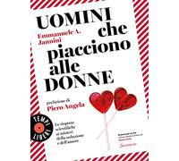 Uomini che piacciono alle donne. Le risposte scientifiche ai misteri della seduzione e dell'amore (Tempi liberi)